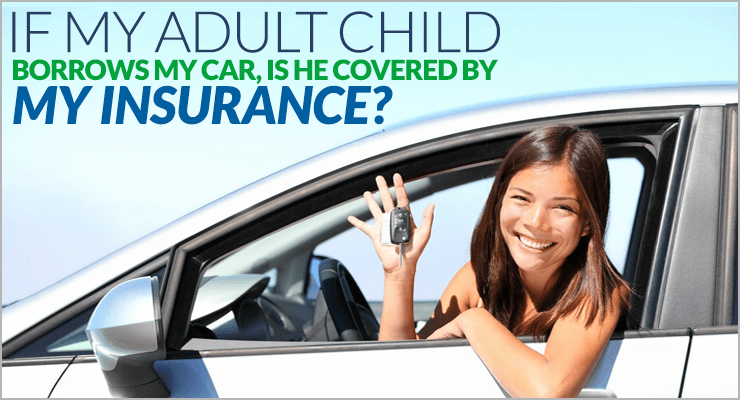 If My Adult Child Borrows My Car, Is He Covered By My Insurance?